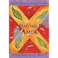 La Maestría del Amor (Un libro de la sabiduría tolteca) (Spanish Edition)