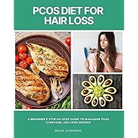 PCOS Diet For Hair Loss: A Beginner's Step-by-Step Guide To Managing PCOS Symptoms, Includes Recipes
