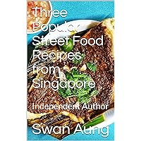 Three Popular Street Food Recipes from Singapore: Independent Author Three Popular Street Food Recipes from Singapore: Independent Author Kindle