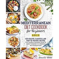 Mediterranean Diet Cookbook for Beginners: 500 Healthy, Flavorful and Easy-to-Prepare Recipes even for Absolute Beginners | Begin the Journey to Discover the Wonders of Mediterranean Cuisine Mediterranean Diet Cookbook for Beginners: 500 Healthy, Flavorful and Easy-to-Prepare Recipes even for Absolute Beginners | Begin the Journey to Discover the Wonders of Mediterranean Cuisine Kindle Paperback