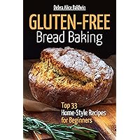 Gluten-Free Bread Baking: Top 33 Home-Style Recipes for Beginners (Homemade Gluten-Free Bread, Baking it Easy) (Baking at Home. Baking it Easy) Gluten-Free Bread Baking: Top 33 Home-Style Recipes for Beginners (Homemade Gluten-Free Bread, Baking it Easy) (Baking at Home. Baking it Easy) Kindle Paperback