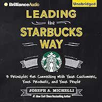 Leading the Starbucks Way: 5 Principles for Connecting with Your Customers, Your Products, and Your People Leading the Starbucks Way: 5 Principles for Connecting with Your Customers, Your Products, and Your People Audible Audiobook Kindle Paperback Hardcover