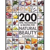 200 Tips, Techniques, and Recipes for Natural Beauty 200 Tips, Techniques, and Recipes for Natural Beauty Paperback Kindle