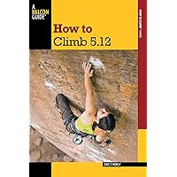 How to Climb 5.12 (How To Climb Series) How to Climb 5.12 (How To Climb Series) Paperback Kindle