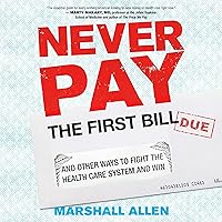 Never Pay the First Bill: And Other Ways to Fight the Health Care System and Win Never Pay the First Bill: And Other Ways to Fight the Health Care System and Win Hardcover Audible Audiobook Kindle
