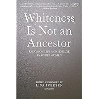Whiteness Is Not an Ancestor: Essays on Life and Lineage by white Women