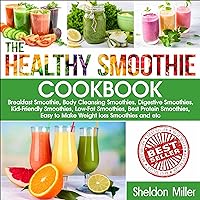 The Healthy Smoothie Cookbook: Breakfast Smoothie, Body Cleansing Smoothies, Digestive Smoothies, Kid-Friendly Smoothies, Low-Fat Smoothies, Best Protein Smoothies, Easy to Make Weight Loss Smoothies The Healthy Smoothie Cookbook: Breakfast Smoothie, Body Cleansing Smoothies, Digestive Smoothies, Kid-Friendly Smoothies, Low-Fat Smoothies, Best Protein Smoothies, Easy to Make Weight Loss Smoothies Audible Audiobook Paperback Kindle