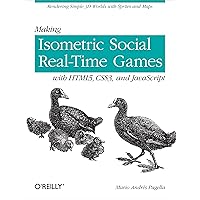 Making Isometric Social Real-Time Games with HTML5, CSS3, and JavaScript: Rendering Simple 3D Worlds with Sprites and Maps Making Isometric Social Real-Time Games with HTML5, CSS3, and JavaScript: Rendering Simple 3D Worlds with Sprites and Maps Paperback Kindle