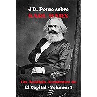 J.D. Ponce sobre Karl Marx: Un Análisis Académico de El Capital - Volumen 1 (Spanish Edition)