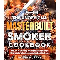 The Unofficial Masterbuilt Smoker Cookbook: The Art of Smoking Meat for Real Pitmasters, Ultimate Smoker Cookbook for Real Barbecue The Unofficial Masterbuilt Smoker Cookbook: The Art of Smoking Meat for Real Pitmasters, Ultimate Smoker Cookbook for Real Barbecue Kindle Paperback