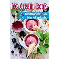 Ice Cream Book: 35 Easy and Delicious Ice Cream Recipes for Happy Families (homemade ice cream, ice cream cookbook, ice cream recipes, delicious dessert) Ice Cream Book: 35 Easy and Delicious Ice Cream Recipes for Happy Families (homemade ice cream, ice cream cookbook, ice cream recipes, delicious dessert) Kindle Paperback