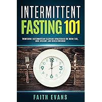 Intermittent Fasting 101: Powerful Intermittent Fasting Strategies To Burn Fat, Lose Weight and Build Muscle Intermittent Fasting 101: Powerful Intermittent Fasting Strategies To Burn Fat, Lose Weight and Build Muscle Kindle Paperback