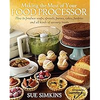 Making the Most of Your Food Processor: How to Produce Soups, Spreads, Purees, Cakes, Pastries and all kinds of Savoury Treats Making the Most of Your Food Processor: How to Produce Soups, Spreads, Purees, Cakes, Pastries and all kinds of Savoury Treats Kindle Paperback