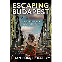 Escaping Budapest: A WW2 Historical Novel Based on a True Story Escaping Budapest: A WW2 Historical Novel Based on a True Story Kindle Paperback