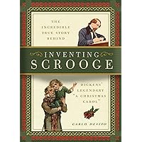Inventing Scrooge: The Incredible True Story Behind Charles Dickens' Legendary 