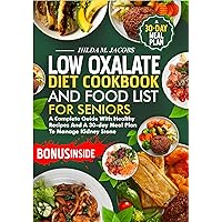 Low Oxalate Diet Cookbook and Food List for Seniors: A Complete Guide with Healthy Recipes and A 30-Day Meal Plan to Manage Kidney Stone Low Oxalate Diet Cookbook and Food List for Seniors: A Complete Guide with Healthy Recipes and A 30-Day Meal Plan to Manage Kidney Stone Kindle Paperback