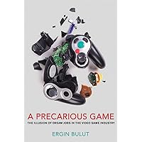 A Precarious Game: The Illusion of Dream Jobs in the Video Game Industry A Precarious Game: The Illusion of Dream Jobs in the Video Game Industry Kindle Hardcover Paperback
