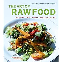The Art of Raw Food: Delicious, Simple Dishes for Healthy Living The Art of Raw Food: Delicious, Simple Dishes for Healthy Living Kindle Hardcover