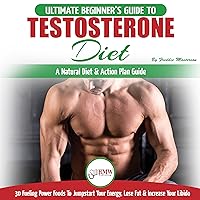 Testosterone Diet: The Ultimate Beginner's Testosterone Diet Guide & Action Plan: 30 Natural Fuelling Power Foods To Jumpstart Your Energy, Lose Fat and Increase Your Libido Testosterone Diet: The Ultimate Beginner's Testosterone Diet Guide & Action Plan: 30 Natural Fuelling Power Foods To Jumpstart Your Energy, Lose Fat and Increase Your Libido Audible Audiobook Kindle Paperback
