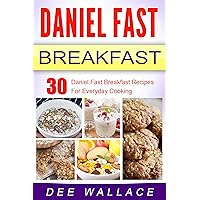 Daniel Fast Breakfast: 30 Daniel Fast Breakfast Recipes For Everyday Cooking Daniel Fast Breakfast: 30 Daniel Fast Breakfast Recipes For Everyday Cooking Kindle