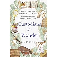 Custodians of Wonder: Ancient Customs, Profound Traditions, and the Last People Keeping Them Alive Custodians of Wonder: Ancient Customs, Profound Traditions, and the Last People Keeping Them Alive Hardcover Kindle