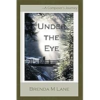 Under the Eye: A Composer's Journey Under the Eye: A Composer's Journey Kindle Hardcover Paperback