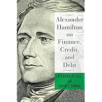 Alexander Hamilton on Finance, Credit, and Debt Alexander Hamilton on Finance, Credit, and Debt Kindle Hardcover Paperback