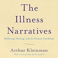 The Illness Narratives: Suffering, Healing, and the Human Condition The Illness Narratives: Suffering, Healing, and the Human Condition Audible Audiobook Paperback Kindle Hardcover