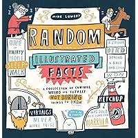 Random Illustrated Facts: A Collection of Curious, Weird, and Totally Not Boring Things to Know Random Illustrated Facts: A Collection of Curious, Weird, and Totally Not Boring Things to Know Paperback Kindle