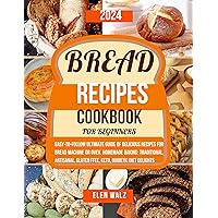 Bread Recipes Cookbook for Beginners: Easy-to-Follow Ultimate Guide of Delicious Recipes for Bread Machine or Oven. Homemade Baking: Traditional, Artisanal, Gluten Free, Keto, Diabetic Diet Delights Bread Recipes Cookbook for Beginners: Easy-to-Follow Ultimate Guide of Delicious Recipes for Bread Machine or Oven. Homemade Baking: Traditional, Artisanal, Gluten Free, Keto, Diabetic Diet Delights Kindle Paperback Hardcover