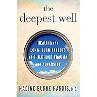 The Deepest Well: Healing the Long-Term Effects of Childhood Trauma and Adversity The Deepest Well: Healing the Long-Term Effects of Childhood Trauma and Adversity Kindle Paperback Audible Audiobook Hardcover Audio CD