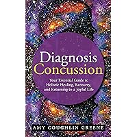Diagnosis Concussion: Your Essential Guide to Holistic Healing, Recovery, and Returning to a Joyful Life Diagnosis Concussion: Your Essential Guide to Holistic Healing, Recovery, and Returning to a Joyful Life Kindle Paperback