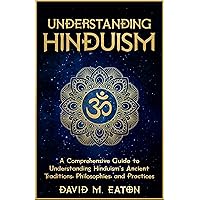UNDERSTANDING HINDUISM:: A Comprehensive Guide to Understanding Hinduism’s Ancient Traditions, Philosophies, and Practices (Journey Of Wisdom Book 6) UNDERSTANDING HINDUISM:: A Comprehensive Guide to Understanding Hinduism’s Ancient Traditions, Philosophies, and Practices (Journey Of Wisdom Book 6) Kindle Hardcover Paperback
