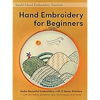 Hand Embroidery for Beginners: Make Beautiful Embroidery with 12 Basic Stitches — with printable patterns, tips, techniques and more (Sarah’s Hand Embroidery Tutorials) Hand Embroidery for Beginners: Make Beautiful Embroidery with 12 Basic Stitches — with printable patterns, tips, techniques and more (Sarah’s Hand Embroidery Tutorials) Kindle