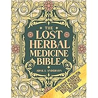 The Lost Herbal Medicine Bible: Master the Secrets of Natural Medicine to Make Your Own Infusions, Tinctures, Essential Oils, and Antibiotics with Plants and Bio-Herbs. The Lost Herbal Medicine Bible: Master the Secrets of Natural Medicine to Make Your Own Infusions, Tinctures, Essential Oils, and Antibiotics with Plants and Bio-Herbs. Kindle Paperback
