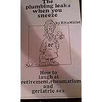 The plumbing leaks when you sneeze, or, How to laugh at rheumatism, retirement, and geriatric sex