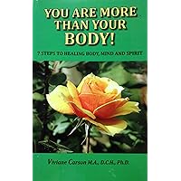 You Are More Than Your Body! 7 Steps to Healing Body, Mind and Spirit You Are More Than Your Body! 7 Steps to Healing Body, Mind and Spirit Paperback