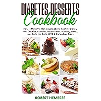 Diabetes Desserts Cookbook: How to Make 95+ Delicious Diabetic-Friendly Cakes, Pies, Cookies, Candies, Frozen Treats, Pudding, Bread, Low-Carb, No-Carb, KETO & Gluten Free Treats Diabetes Desserts Cookbook: How to Make 95+ Delicious Diabetic-Friendly Cakes, Pies, Cookies, Candies, Frozen Treats, Pudding, Bread, Low-Carb, No-Carb, KETO & Gluten Free Treats Kindle Paperback