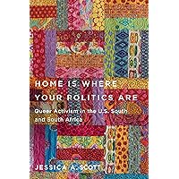 Home Is Where Your Politics Are: Queer Activism in the U.S. South and South Africa Home Is Where Your Politics Are: Queer Activism in the U.S. South and South Africa Hardcover Paperback