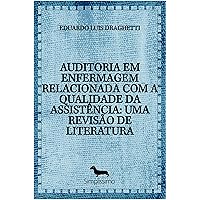 AUDITORIA EM ENFERMAGEM RELACIONADA COM A QUALIDADE DA ASSISTÊNCIA: UMA REVISÃO DE LITERATURA (Portuguese Edition)