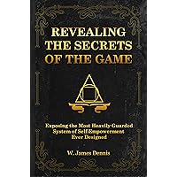 Revealing the Secrets of the Game: Exposing the Most Closely Guarded System of Self-Empowerment Ever Designed Revealing the Secrets of the Game: Exposing the Most Closely Guarded System of Self-Empowerment Ever Designed Kindle Paperback
