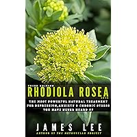 Rhodiola Rosea - Nature's premier anti-stress and anti-depressant herb Rhodiola Rosea - Nature's premier anti-stress and anti-depressant herb Kindle
