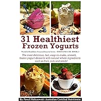 31 Healthiest Frozen Yogurts: The most delicious, fast, easy-to-make, smooth, frozen yogurt desserts with natural whole ingredients such as fruit, nuts ... Healthiest Frozen Desserts Series Book 3) 31 Healthiest Frozen Yogurts: The most delicious, fast, easy-to-make, smooth, frozen yogurt desserts with natural whole ingredients such as fruit, nuts ... Healthiest Frozen Desserts Series Book 3) Kindle