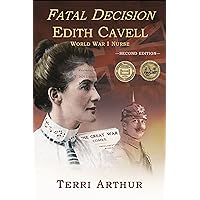 Fatal Decision: Edith Cavell, World War I Nurse (2nd Edition) Fatal Decision: Edith Cavell, World War I Nurse (2nd Edition) Kindle Paperback