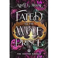 Fated to the Wolf Prince: A Fated Mates Wolf Shifter Paranormal Romance (The Hunted Omegas Book 1)