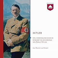 Hitler: Een hoorcollege over de opkomst en ondergang van Adolf Hitler Hitler: Een hoorcollege over de opkomst en ondergang van Adolf Hitler Audible Audiobook