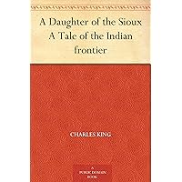 A Daughter of the Sioux A Tale of the Indian frontier A Daughter of the Sioux A Tale of the Indian frontier Kindle Hardcover Paperback MP3 CD Library Binding
