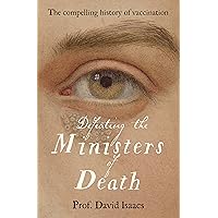 Defeating the Ministers of Death: The compelling story of vaccination, one of medicine's greatest triumphs Defeating the Ministers of Death: The compelling story of vaccination, one of medicine's greatest triumphs Kindle Paperback