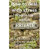 How to deal with stress-Private life edition-: Reduce mental and physical worries and anxieties, and improve stress in private life! (How to relieve stress Book 3)