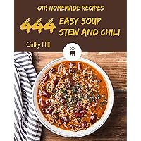 Oh! 444 Homemade Easy Soup, Stew and Chili Recipes: The Best-ever of Homemade Easy Soup, Stew and Chili Cookbook Oh! 444 Homemade Easy Soup, Stew and Chili Recipes: The Best-ever of Homemade Easy Soup, Stew and Chili Cookbook Kindle Paperback